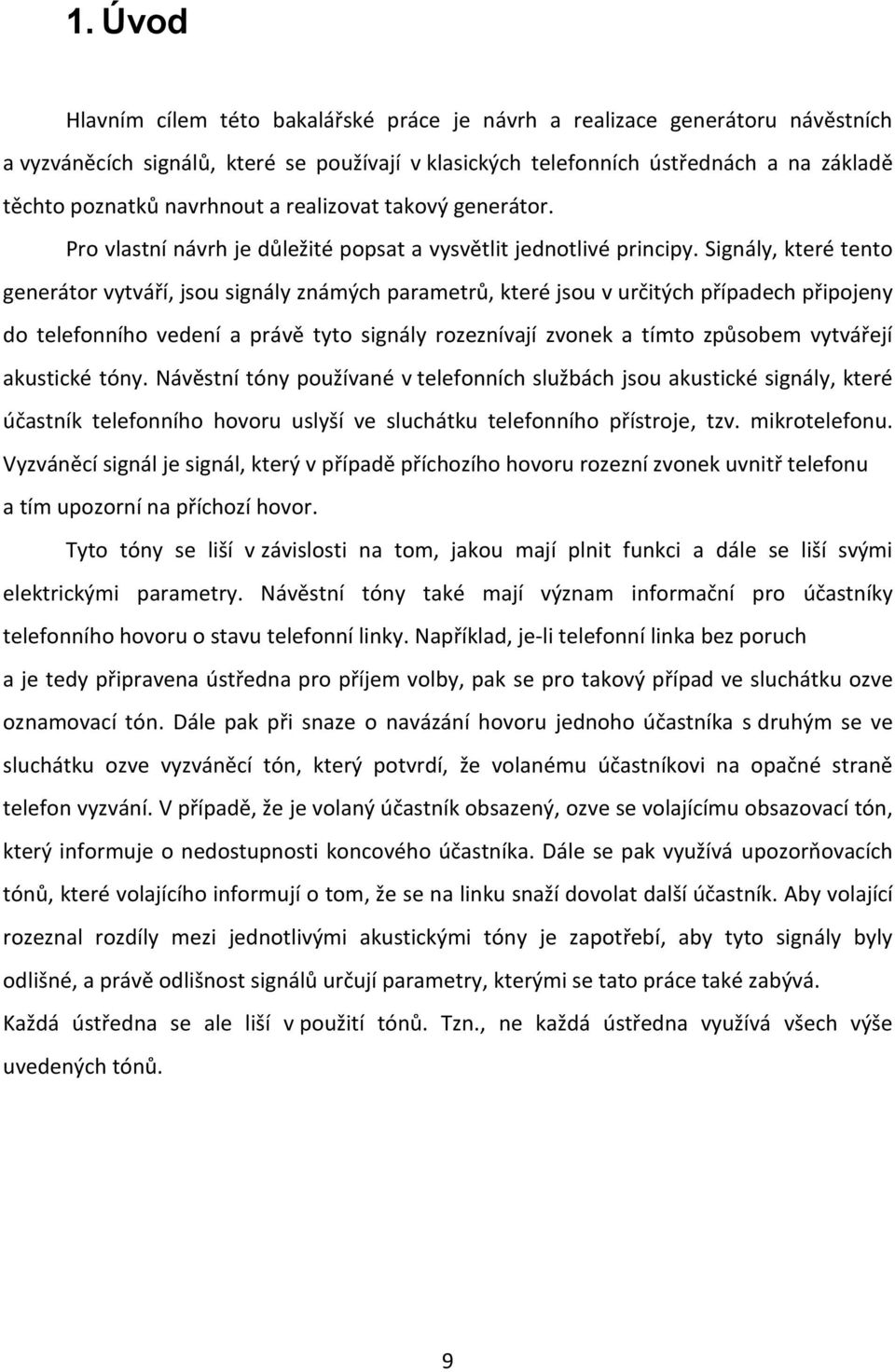 Signály, které tento generátor vytváří, jsou signály známých parametrů, které jsou v určitých případech připojeny do telefonního vedení a právě tyto signály rozeznívají zvonek a tímto způsobem