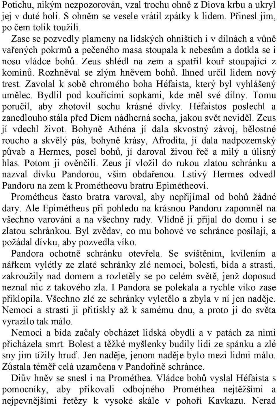 Zeus shlédl na zem a spatřil kouř stoupající z komínů. Rozhněval se zlým hněvem bohů. Ihned určil lidem nový trest. Zavolal k sobě chromého boha Héfaista, který byl vyhlášený umělec.