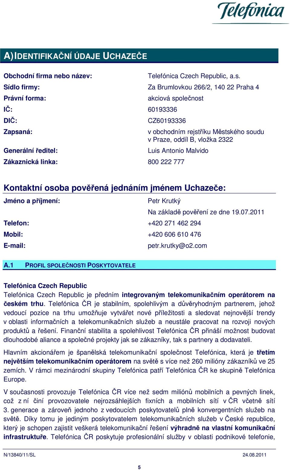 vložka 2322 Luis Antonio Malvido Zákaznická linka: 800 222 777 Kontaktní osoba pověřená jednáním jménem Uchazeče: Jméno a příjmení: Petr Krutký Na základě pověření ze dne 19.07.