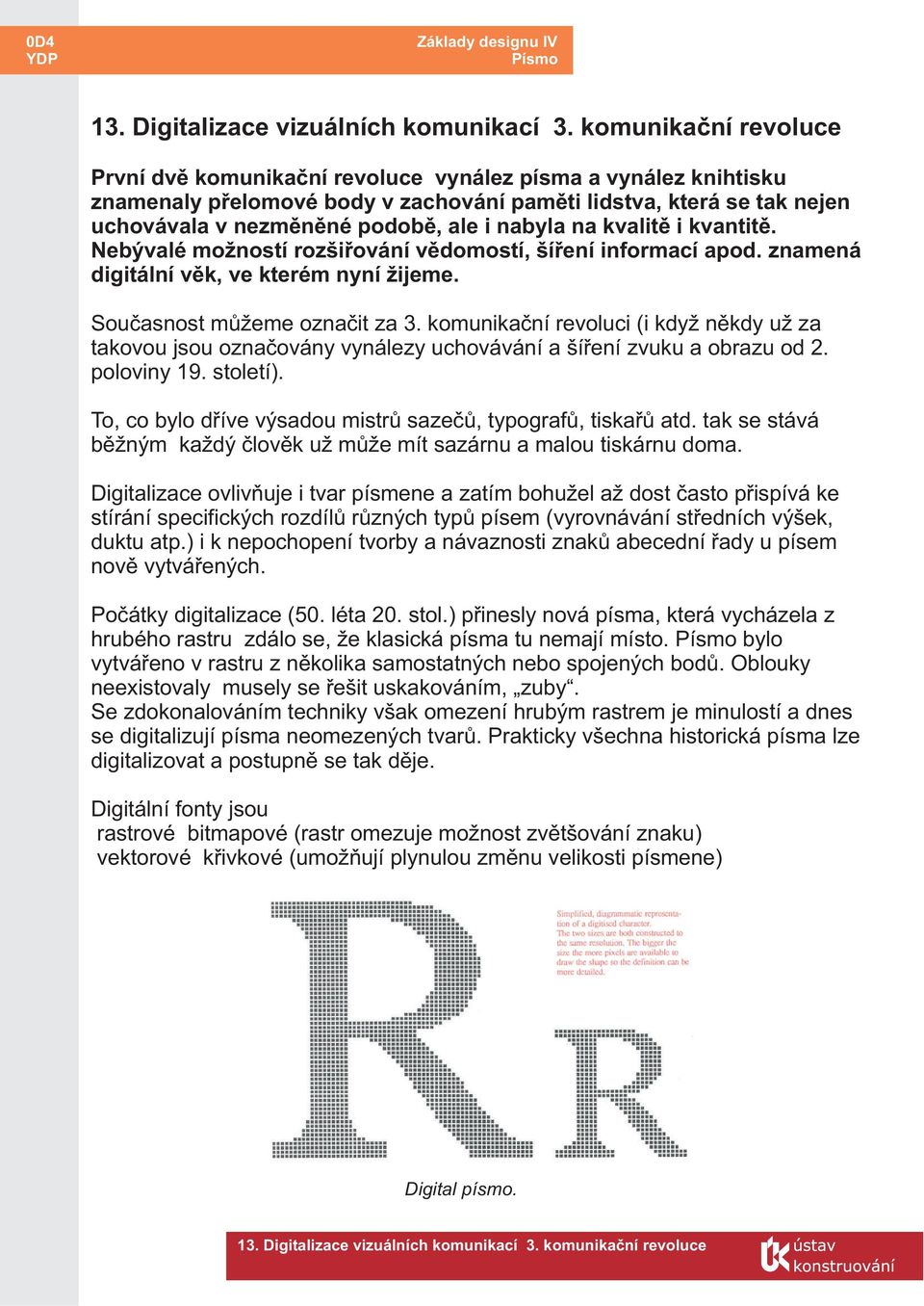 nabyla na kvalitì i kvantitì. Nebývalé možností rozšiøování vìdomostí, šíøení informací apod. znamená digitální vìk, ve kterém nyní žijeme. Souèasnost mùžeme oznaèit za 3.
