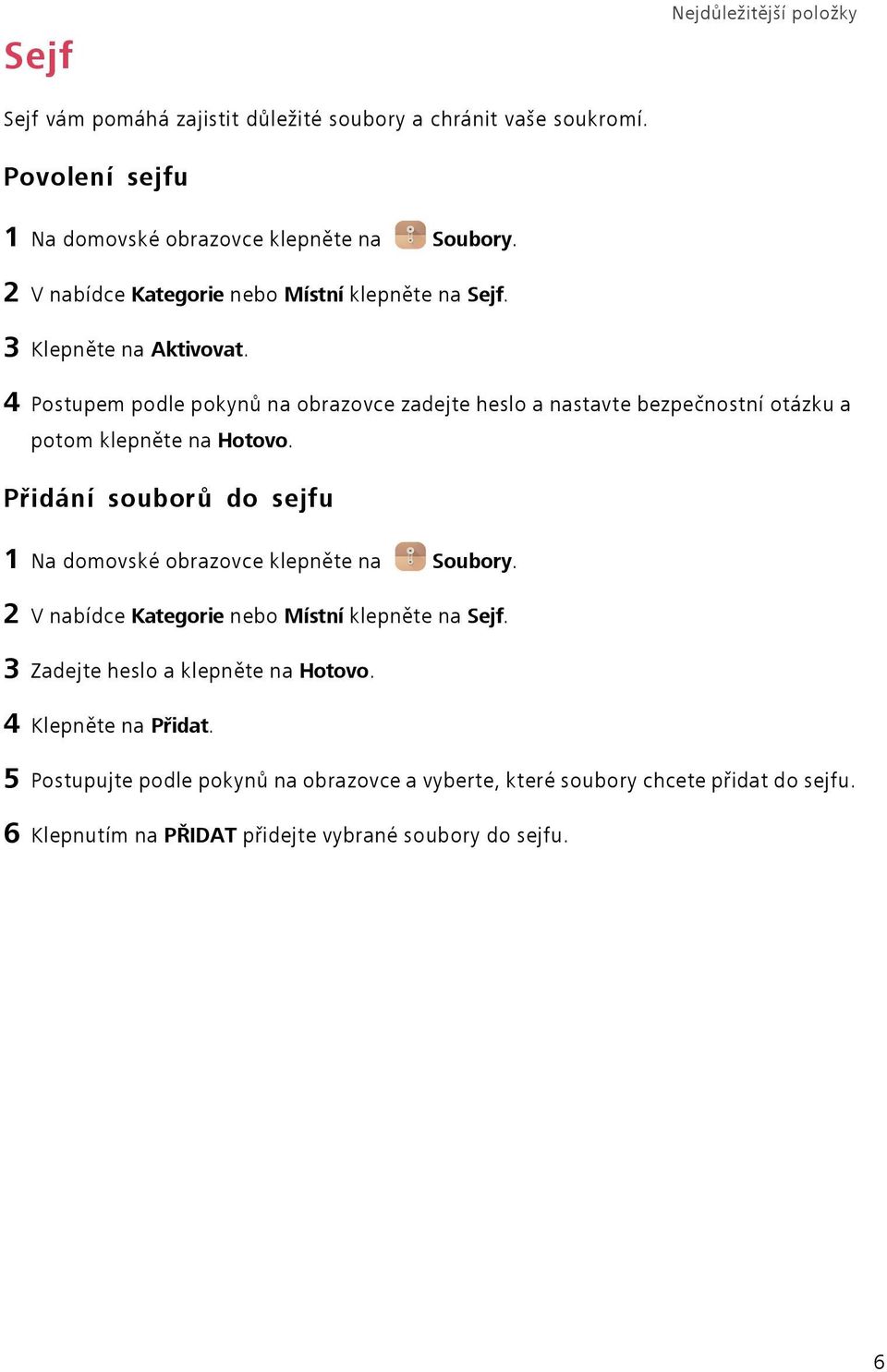 4 Postupem podle pokynů na obrazovce zadejte heslo a nastavte bezpečnostní otázku a potom klepněte na Hotovo.