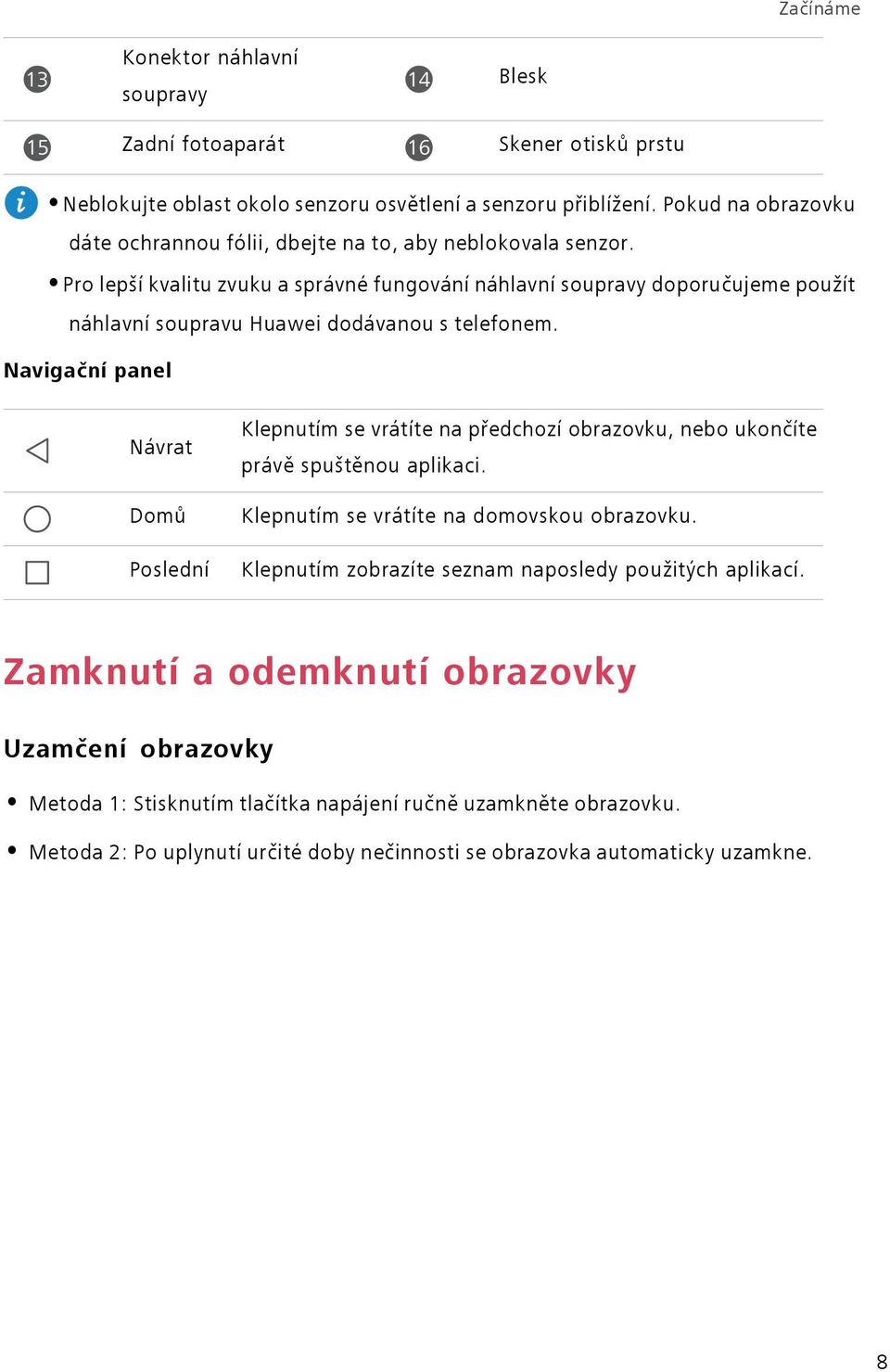 Pro lepší kvalitu zvuku a správné fungování náhlavní soupravy doporučujeme použít náhlavní soupravu Huawei dodávanou s telefonem.