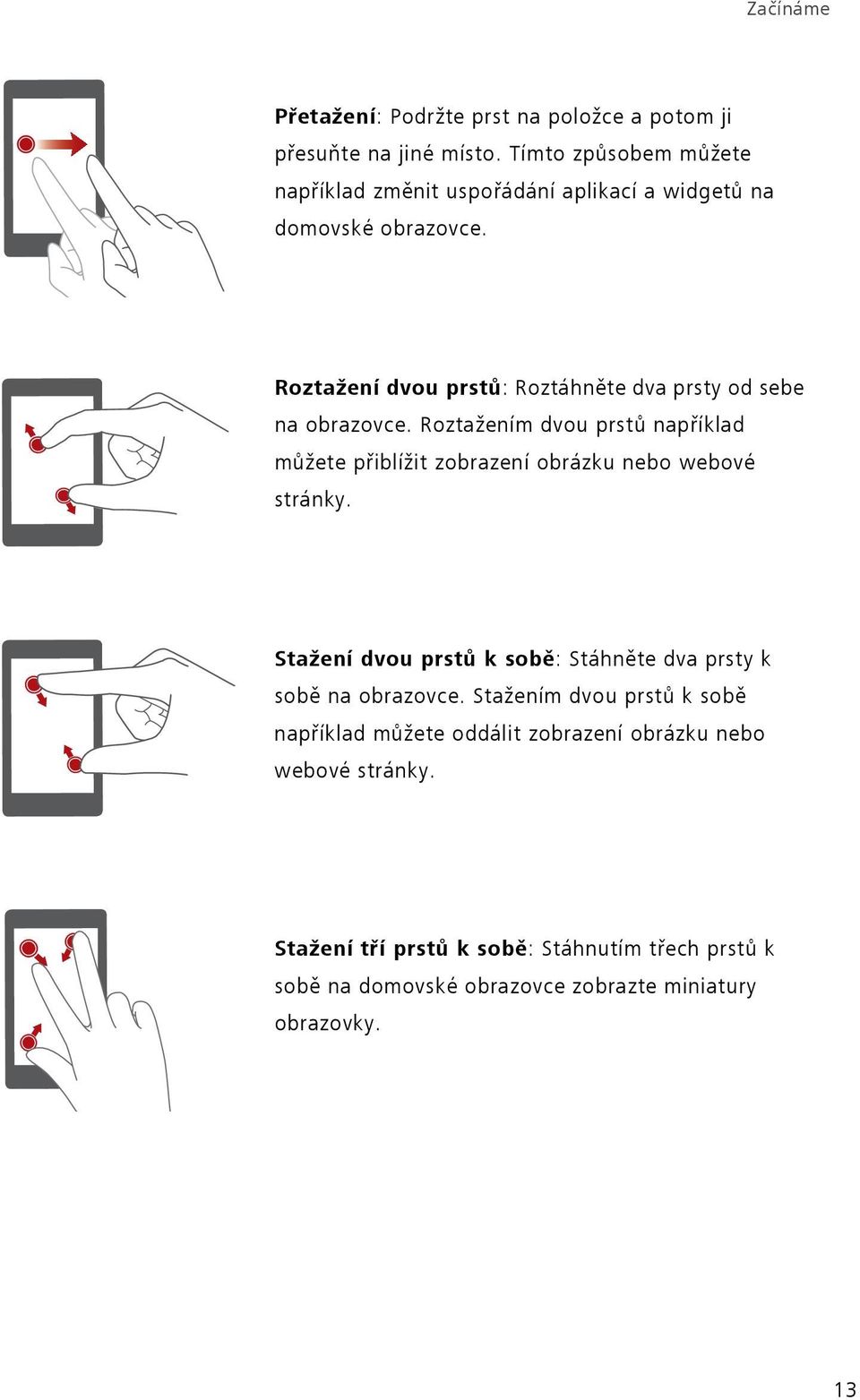 Roztažení dvou prstů: Roztáhněte dva prsty od sebe na obrazovce.