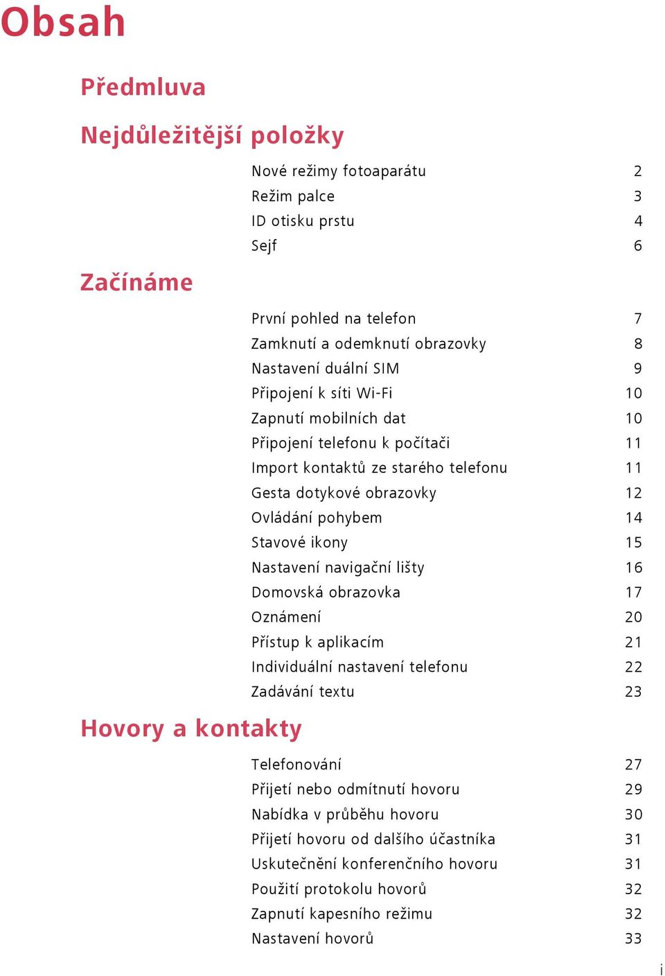 14 Stavové ikony 15 Nastavení navigační lišty 16 Domovská obrazovka 17 Oznámení 20 Přístup k aplikacím 21 Individuální nastavení telefonu 22 Zadávání textu 23 Telefonování 27 Přijetí nebo