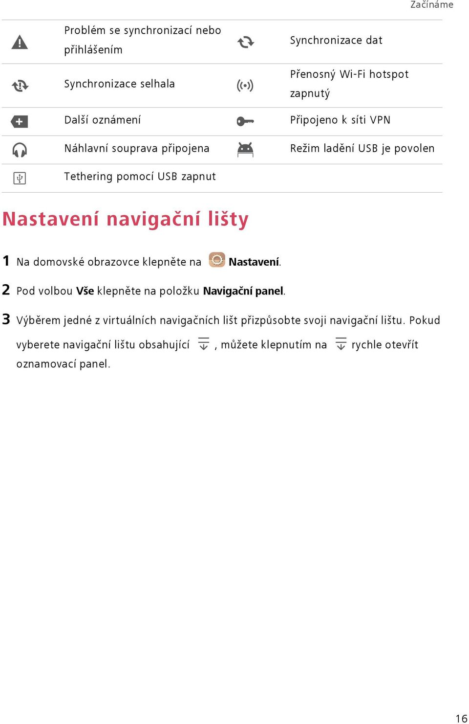 Na domovské obrazovce klepněte na Nastavení. 2 Pod volbou Vše klepněte na položku Navigační panel.