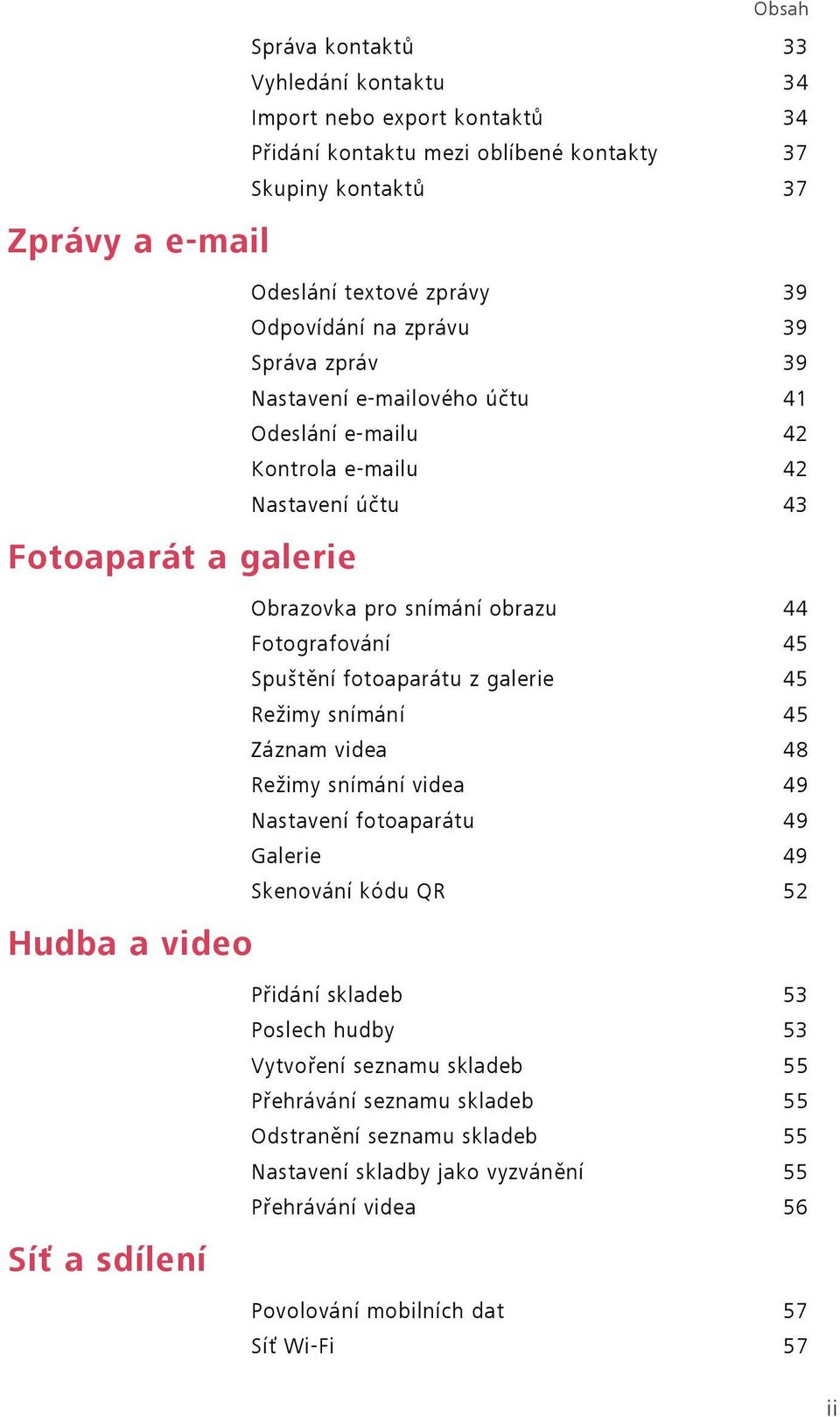 Fotografování 45 Spuštění fotoaparátu z galerie 45 Režimy snímání 45 Záznam videa 48 Režimy snímání videa 49 Nastavení fotoaparátu 49 Galerie 49 Skenování kódu QR 52 Síť a sdílení Přidání skladeb