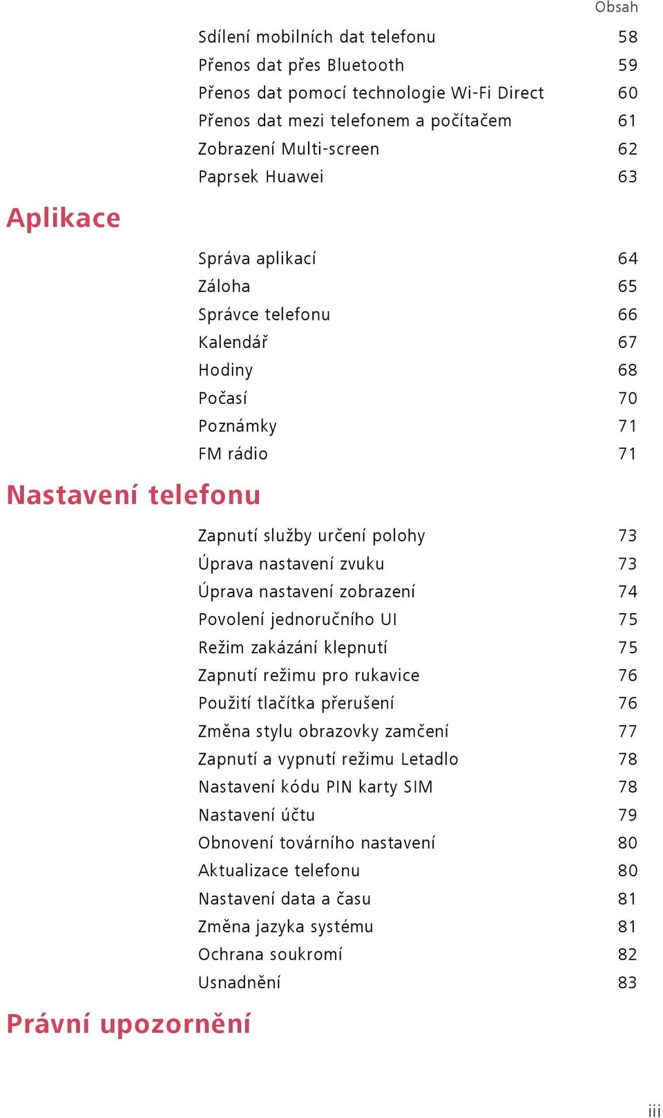 nastavení zvuku 73 Úprava nastavení zobrazení 74 Povolení jednoručního UI 75 Režim zakázání klepnutí 75 Zapnutí režimu pro rukavice 76 Použití tlačítka přerušení 76 Změna stylu obrazovky zamčení 77