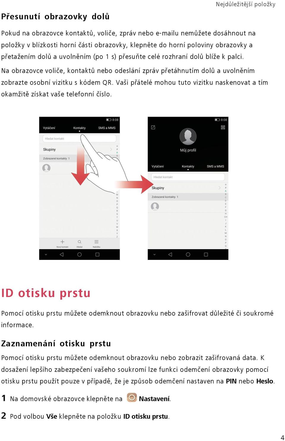 Na obrazovce voliče, kontaktů nebo odeslání zpráv přetáhnutím dolů a uvolněním zobrazte osobní vizitku s kódem QR.