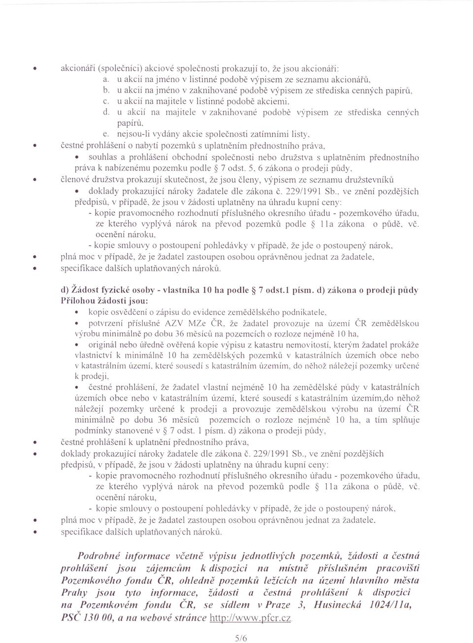 u akcií na majitele v zaknihované podobě výpisem ze střediska cenných papírů. e. nejsou-ii vydány akcie společnosti zatímními listy. čestné prohlášení o nabytí pozemků s uplatněním přednostního práva.