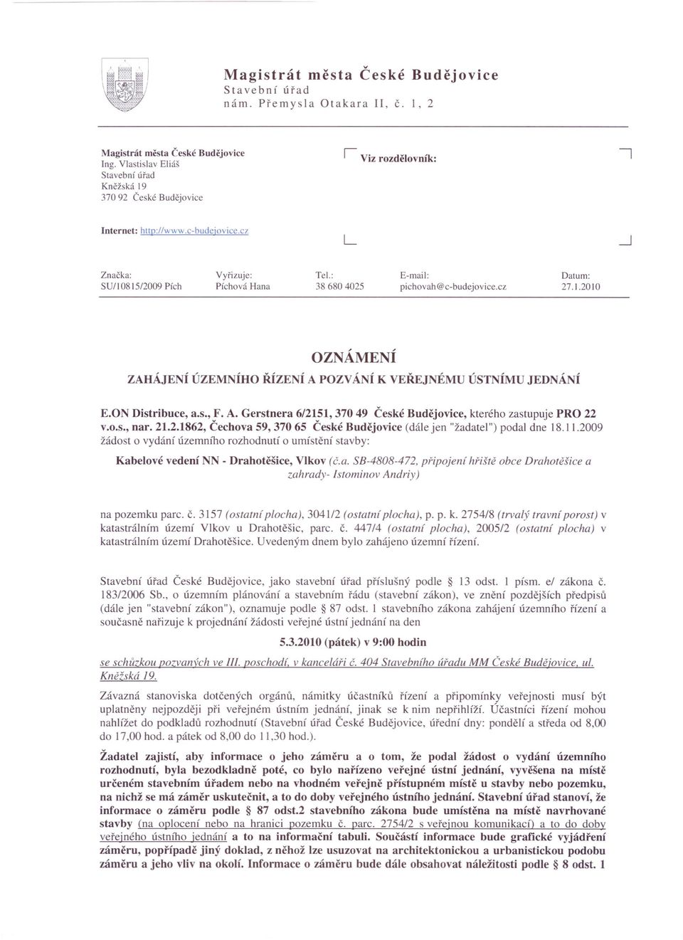 ON Distribuce, a.s., F. A. Gerstnera 6/2151, 370 49 České Budějovice, kterého zastupuje PRO 22 v.o.s., nar. 21.2.1862, Čechova 59, 370 65 České Budějovice (dále jen "žadatel") podal dne 18.11.