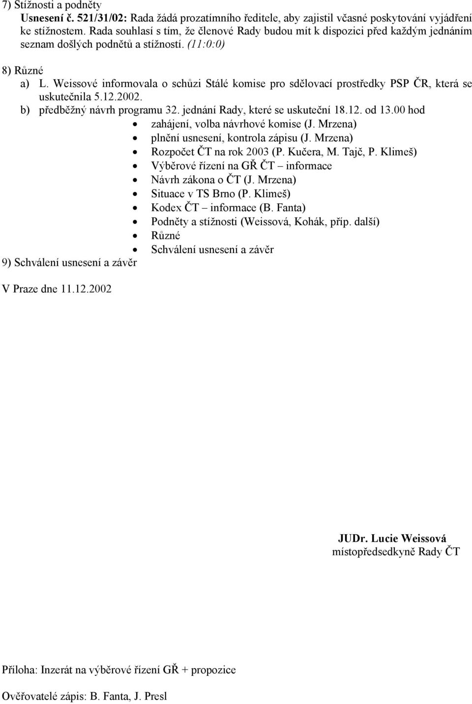 Weissové informovala o schůzi Stálé komise pro sdělovací prostředky PSP ČR, která se uskutečnila 5.12.2002. b) předběžný návrh programu 32. jednání Rady, které se uskuteční 18.12. od 13.