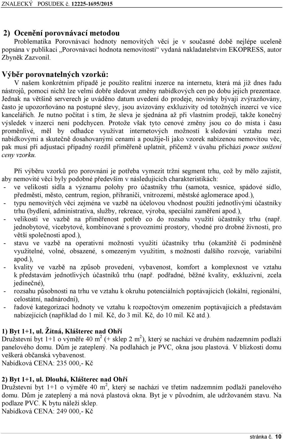 Výběr porovnatelných vzorků: V našem konkrétním případě je použito realitní inzerce na internetu, která má již dnes řadu nástrojů, pomocí nichž lze velmi dobře sledovat změny nabídkových cen po dobu