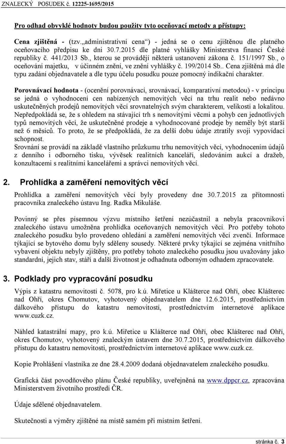 199/2014 Sb.. Cena zjištěná má dle typu zadání objednavatele a dle typu účelu posudku pouze pomocný indikační charakter.
