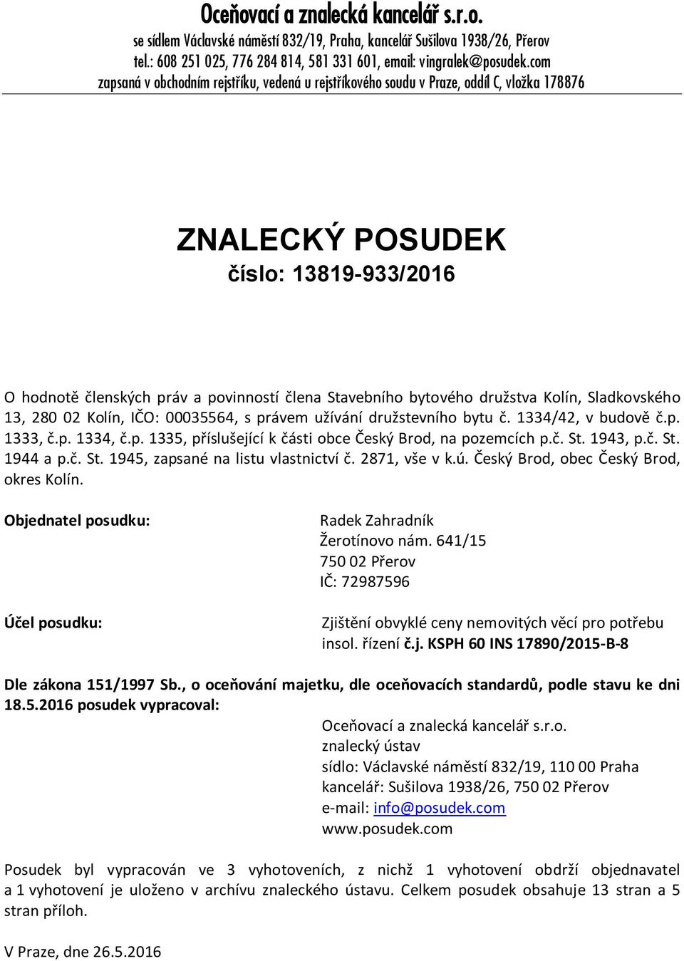družstva Kolín, Sladkovského 13, 280 02 Kolín, IČO: 00035564, s právem užívání družstevního bytu č. 1334/42, v budově č.p. 1333, č.p. 1334, č.p. 1335, příslušející k části obce Český Brod, na pozemcích p.