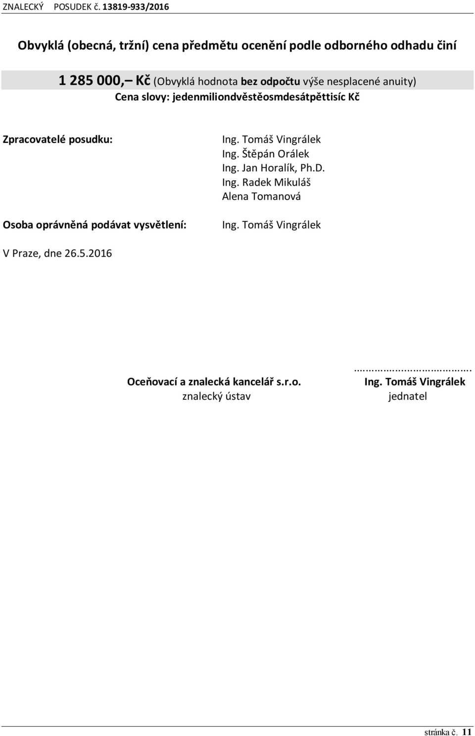 vysvětlení: Ing. Tomáš Vingrálek Ing. Štěpán Orálek Ing. Jan Horalík, Ph.D. Ing. Radek Mikuláš Alena Tomanová Ing.