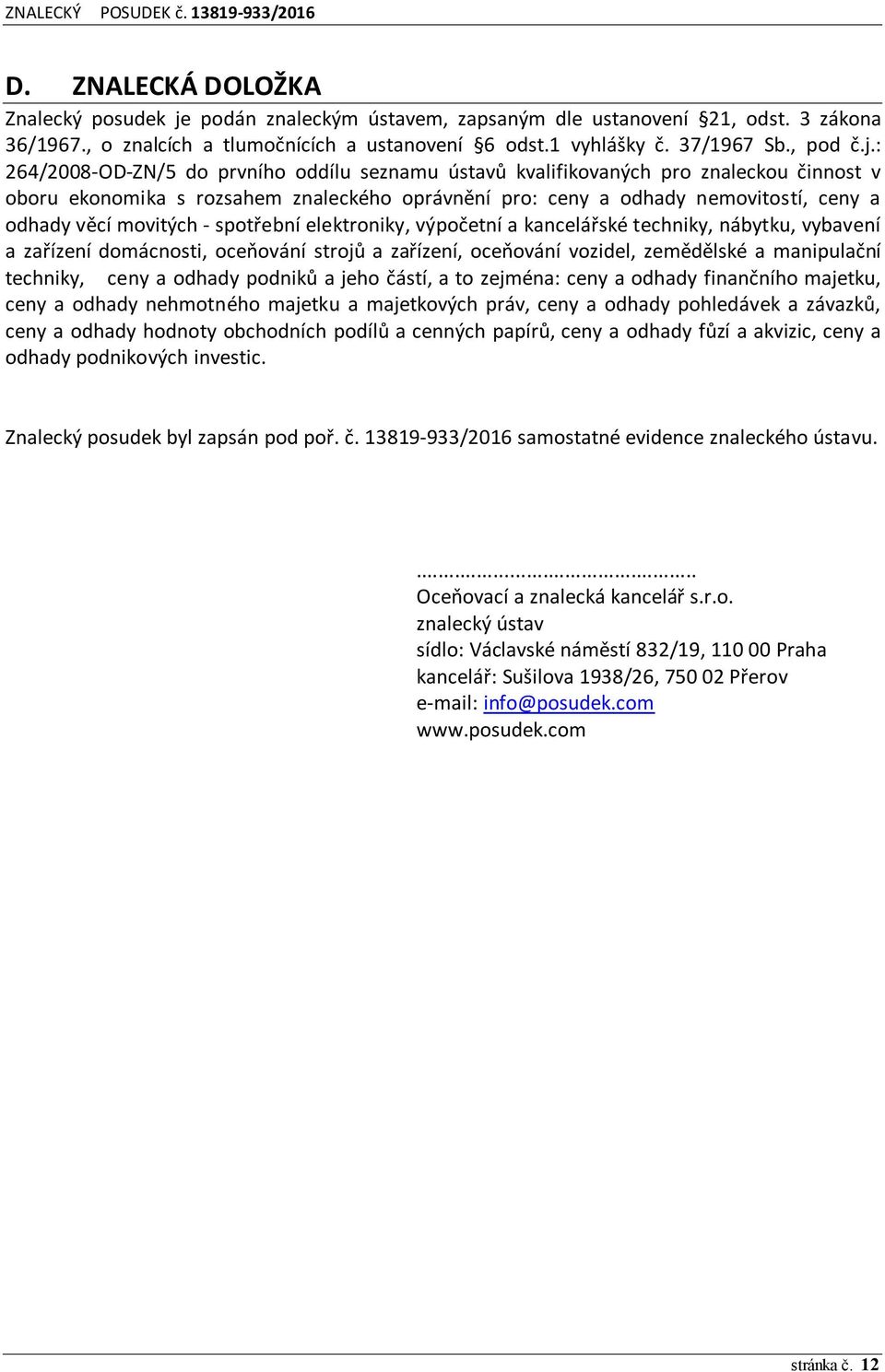 : 264/2008-OD-ZN/5 do prvního oddílu seznamu ústavů kvalifikovaných pro znaleckou činnost v oboru ekonomika s rozsahem znaleckého oprávnění pro: ceny a odhady nemovitostí, ceny a odhady věcí movitých