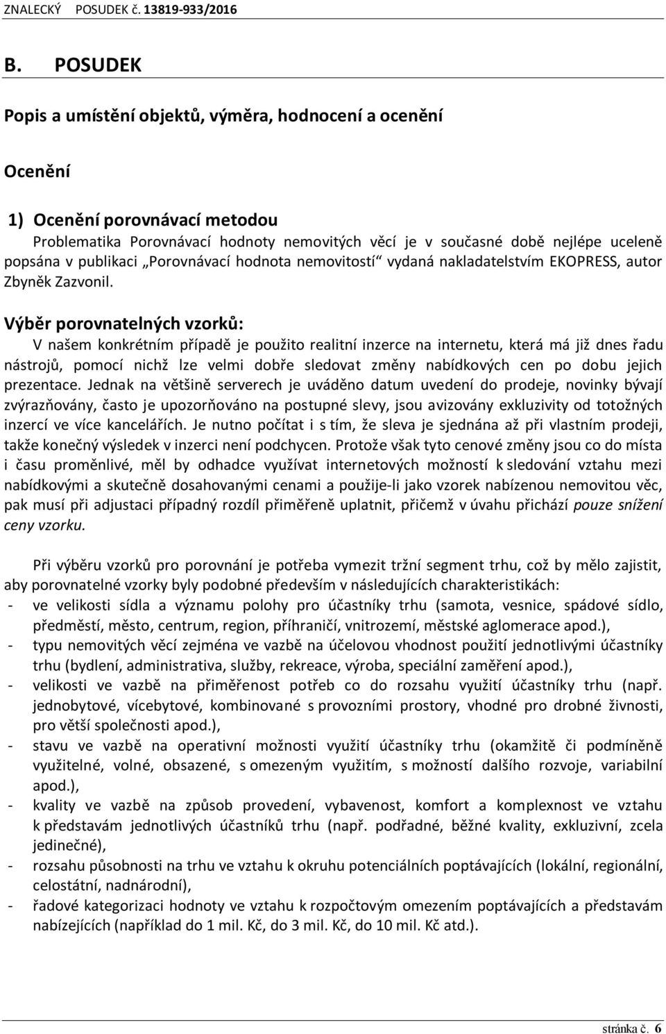 Výběr porovnatelných vzorků: V našem konkrétním případě je použito realitní inzerce na internetu, která má již dnes řadu nástrojů, pomocí nichž lze velmi dobře sledovat změny nabídkových cen po dobu