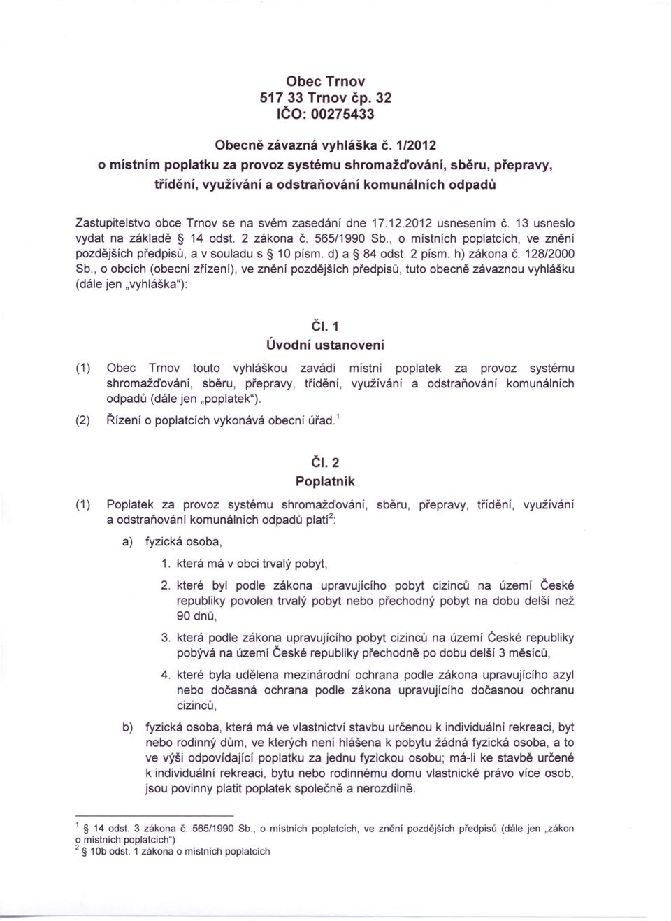 13 usneslo vydat na základě 14 odst. 2 zákona Č. 565/1990 Sb., o místních poplatcích, ve znění pozdějších předpisů, a v souladu s 10 písmo d) a 84 odst. 2 písmo h) zákona č. 128/2000 Sb.