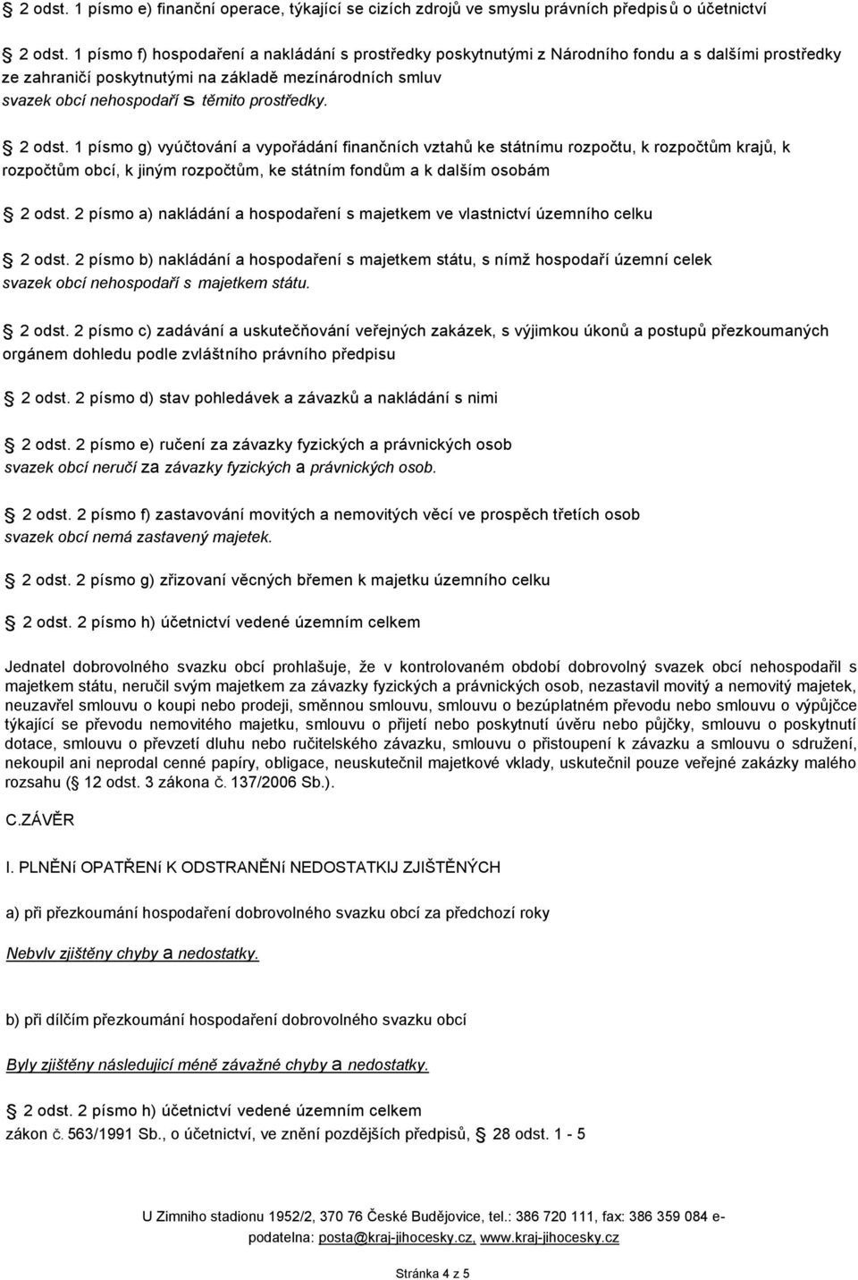 prostředky. 2 odst. 1 písmo g) vyúčtování a vypořádání finančních vztahů ke státnímu rozpočtu, k rozpočtům krajů, k rozpočtům obcí, k jiným rozpočtům, ke státním fondům a k dalším osobám 2 odst.