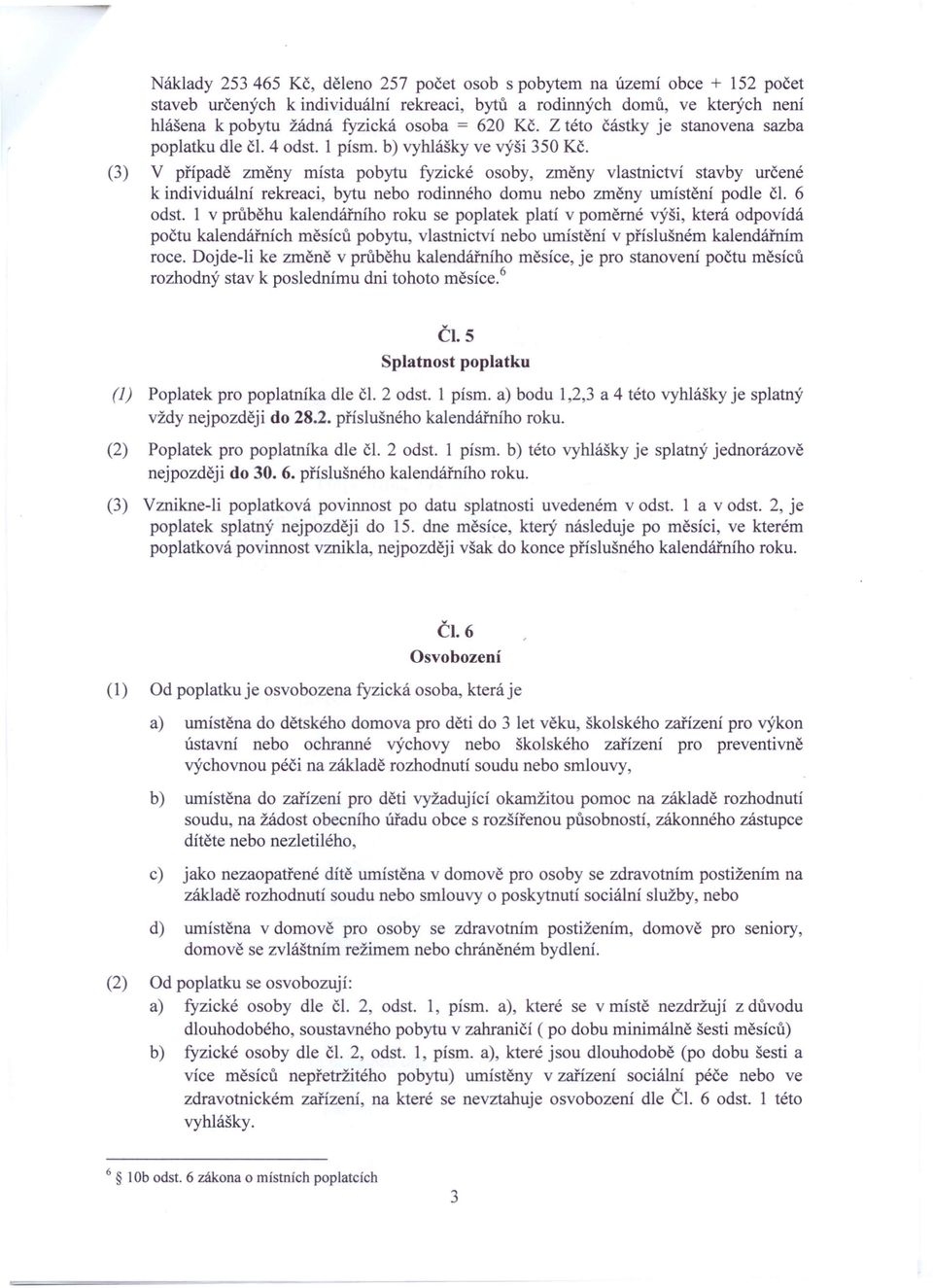 (3) V případě změny místa pobytu fyzické osoby, změny vlastnictví stavby určené k individuální rekreaci, bytu nebo rodinného domu nebo změny umístění podle či. 6 odst.