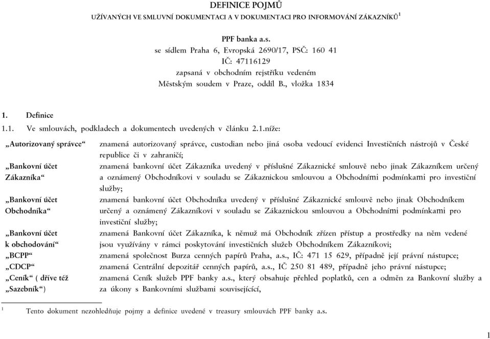 1.níže: Autorizovaný správce Bankovní účet Zákazníka Bankovní účet Obchodníka Bankovní účet k obchodování BCPP CDCP Ceník ( dříve též Sazebník ) znamená autorizovaný správce, custodian nebo jiná