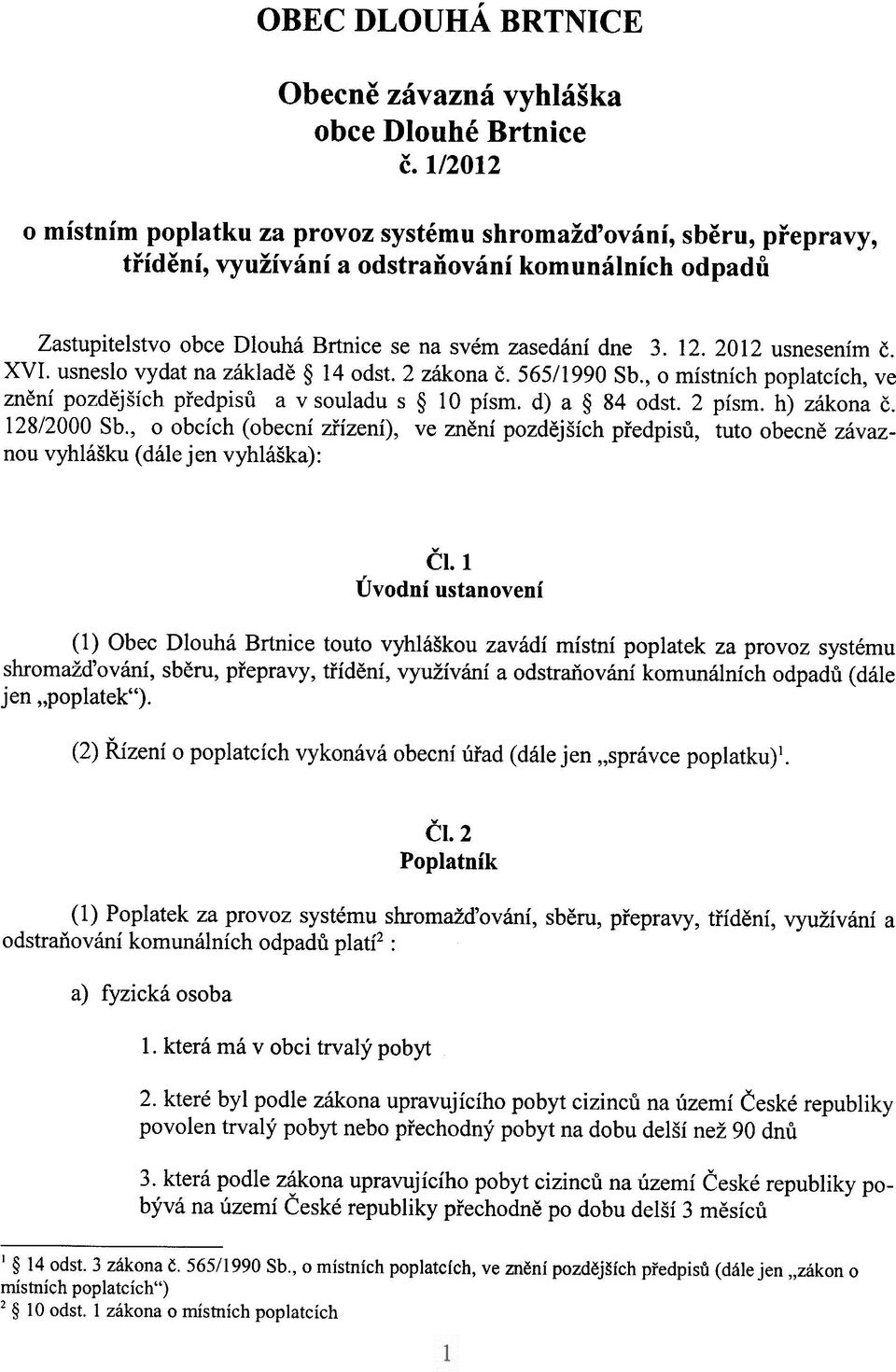 2012 usnesením è. XVI. usneslo vydat na základì 14 odst. 2 zákona è. 565/1990 Sb., o místních, ve znìní pozdìjších pøedpisù a v souladu s 10 písmo d) a 84 odst. 2 písmo h) zákona è. 128/2000 Sb.