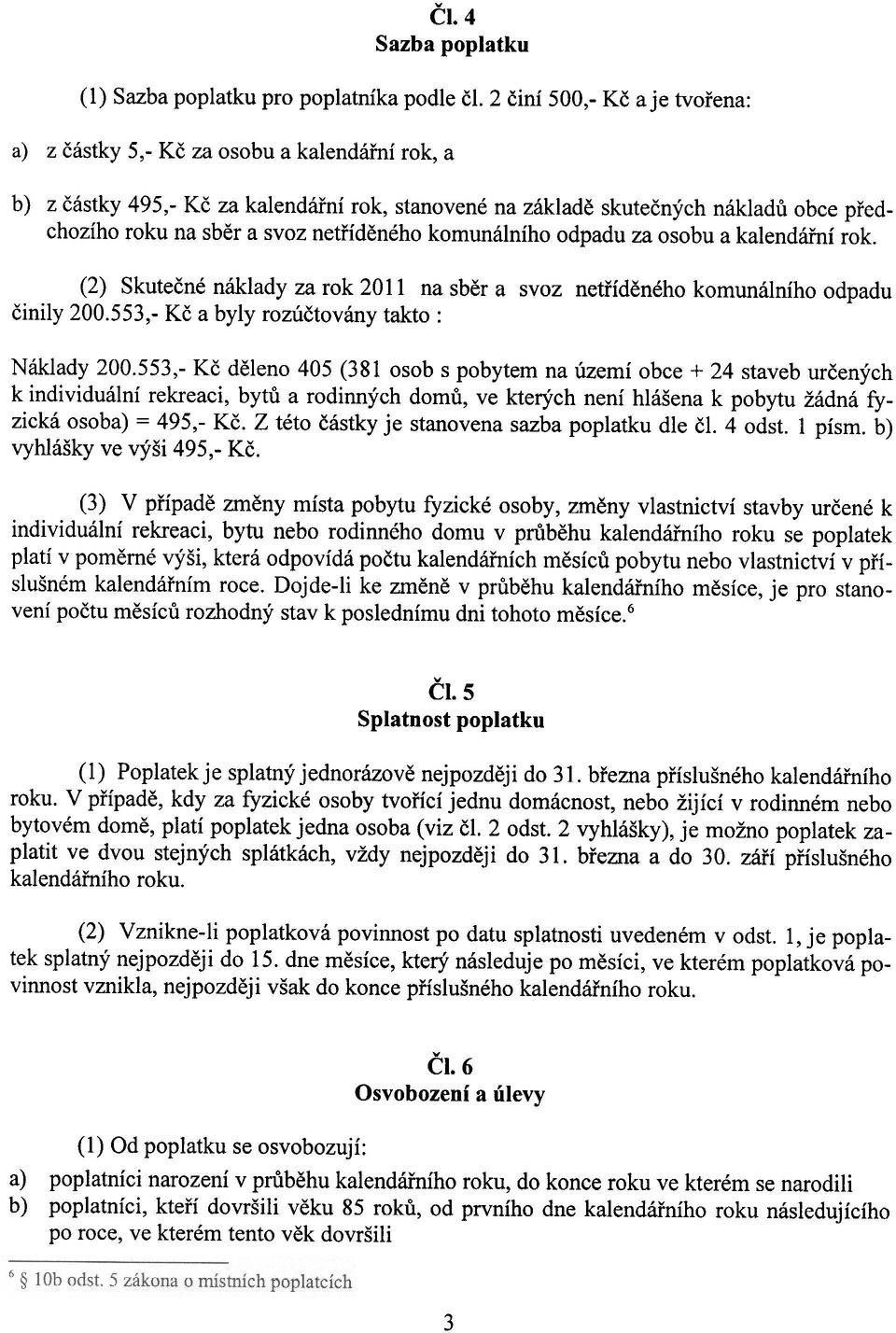 netøídìného komunálního odpadu za osobu a kalendáøní rok. (2) Skuteèné náklady za rok 2011 na sbìr a svoz netøídìného komunálního odpadu èinily 200.553,- Kè a byly rozúètovány takto: Náklady 200.