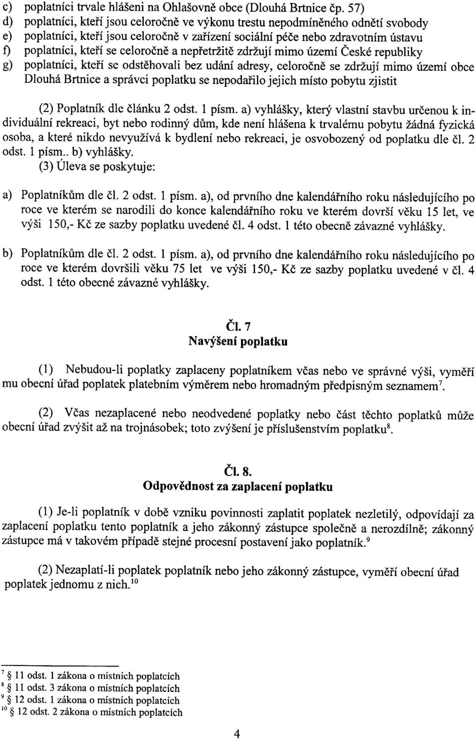 nepøetržitì zdržují mimo území Èeské republiky poplatníci, kteøí se odstìhovali bez udání adresy, celoroènì se zdržují mimo území obce Dlouhá Brtnice a správci poplatku se nepodaøilo jejich místo