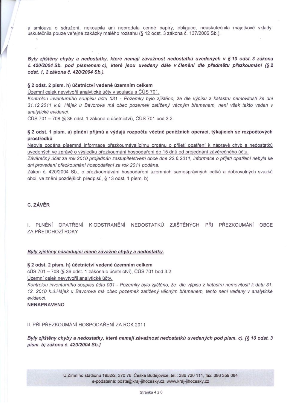 1, 2 zákona Č. 420/2004 Sb.). 2 odst. 2 písmo h) účetnictví vedené územním celkem Územní celek nevytvořil analytické účty v souladu s ČÚS 701.