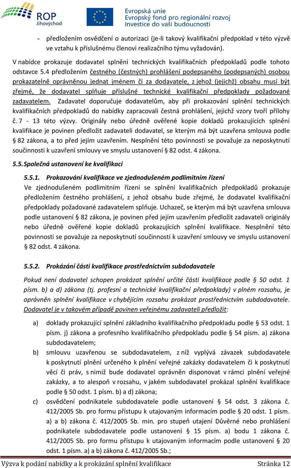 4 předložením čestného (čestných) prohlášení podepsaného (podepsaných) osobou prokazatelně oprávněnou jednat jménem či za dodavatele, z jehož (jejichž) obsahu musí být zřejmé, že dodavatel splňuje