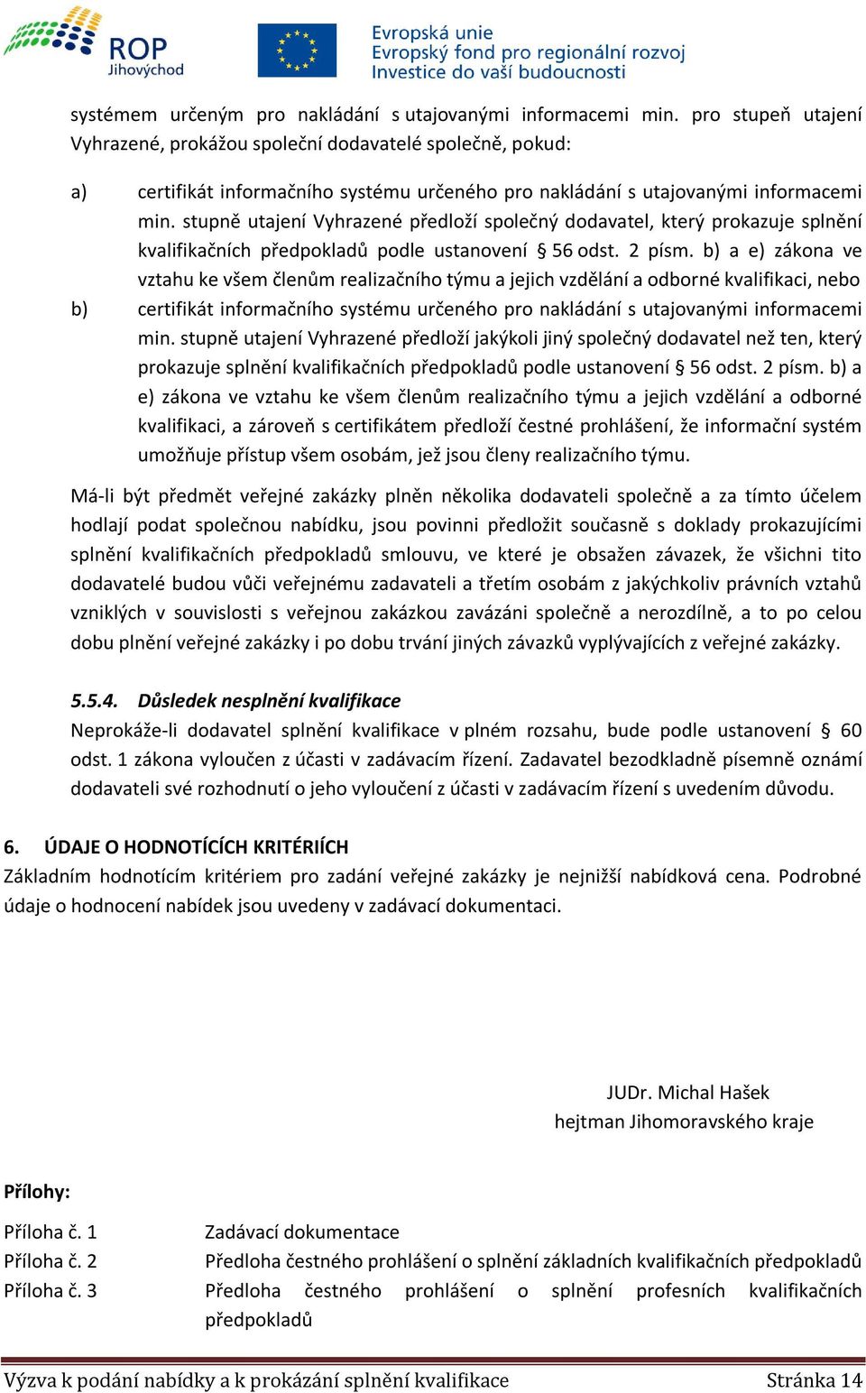 stupně utajení Vyhrazené předloží společný dodavatel, který prokazuje splnění kvalifikačních předpokladů podle ustanovení 56 odst. 2 písm.