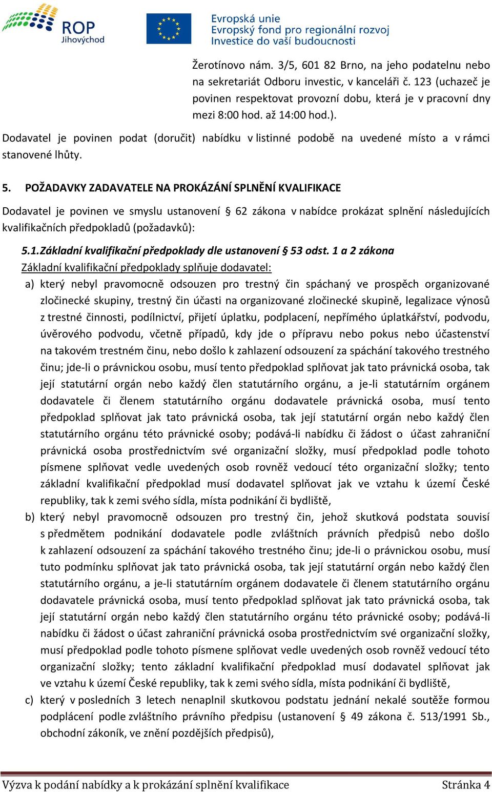 POŽADAVKY ZADAVATELE NA PROKÁZÁNÍ SPLNĚNÍ KVALIFIKACE Dodavatel je povinen ve smyslu ustanovení 62 zákona v nabídce prokázat splnění následujících kvalifikačních předpokladů (požadavků): 5.1.