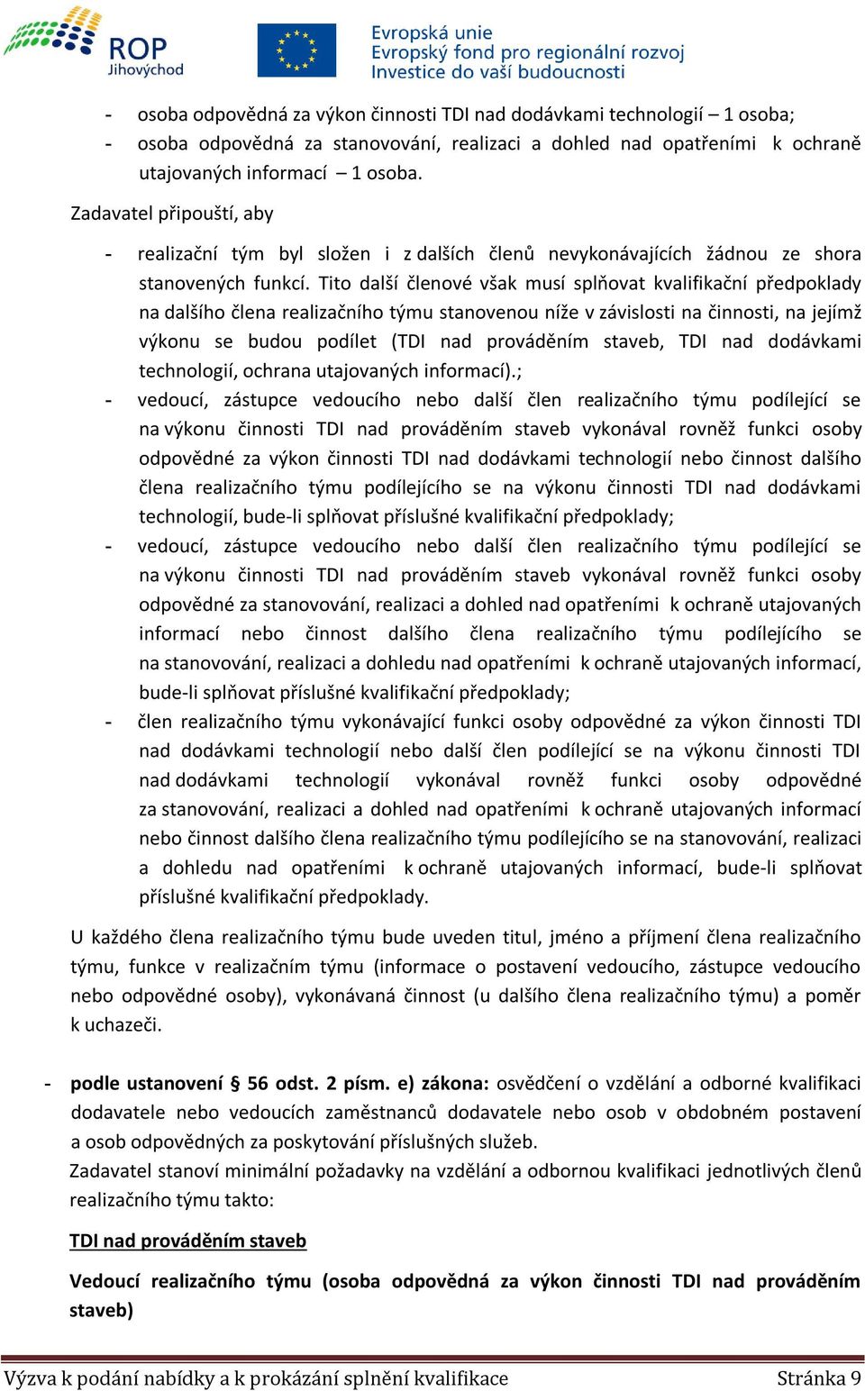 Tito další členové však musí splňovat kvalifikační předpoklady na dalšího člena realizačního týmu stanovenou níže v závislosti na činnosti, na jejímž výkonu se budou podílet (TDI nad prováděním