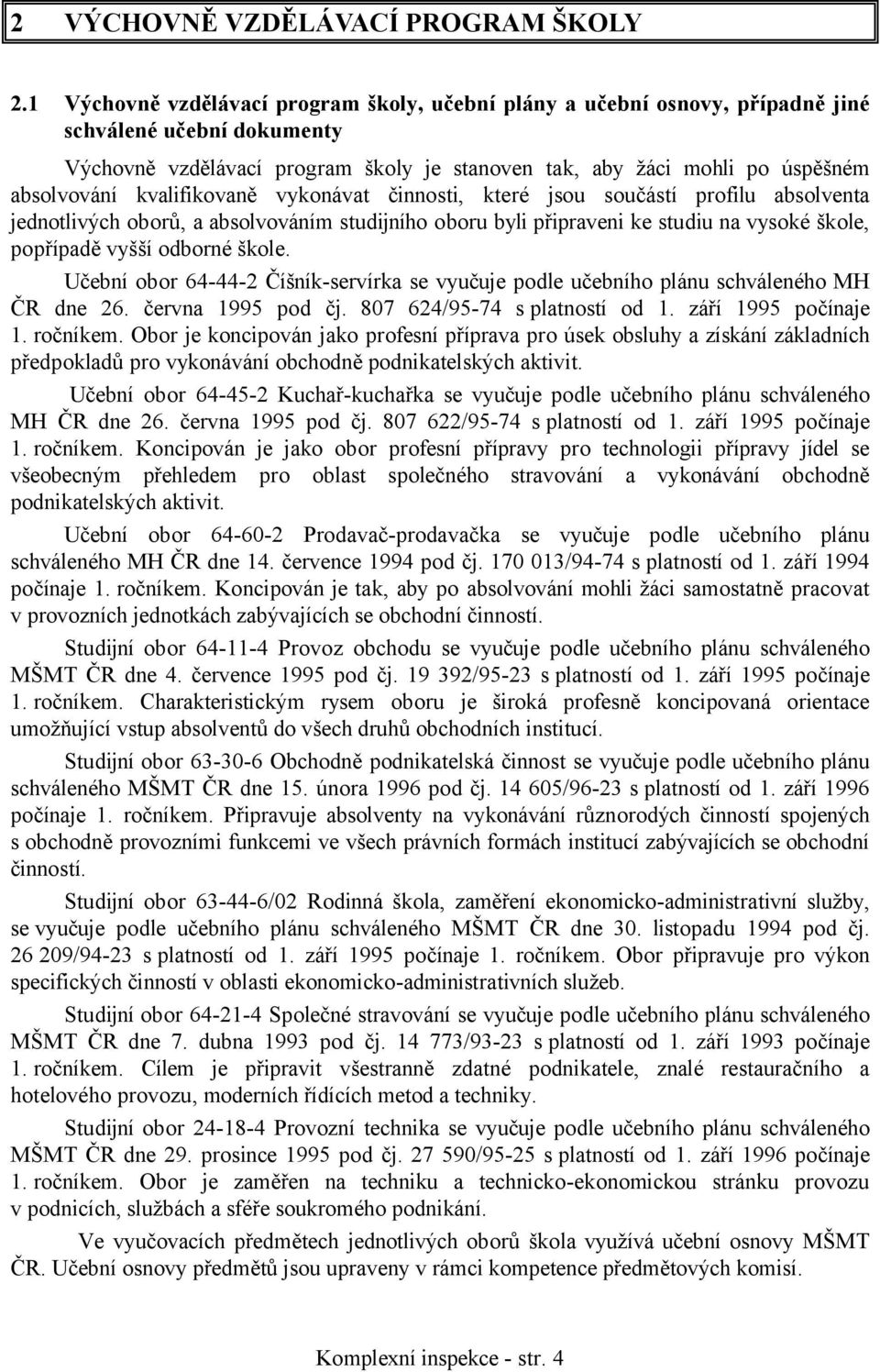 kvalifikovaně vykonávat činnosti, které jsou součástí profilu absolventa jednotlivých oborů, a absolvováním studijního oboru byli připraveni ke studiu na vysoké škole, popřípadě vyšší odborné škole.