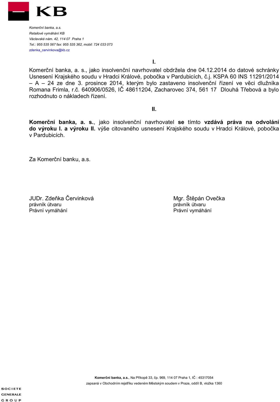 prosince 2014, kterým bylo zastaveno insolvenční řízení ve věci dlužníka Romana Frimla, r.č. 640906/0526, IČ 48611204, Zacharovec 374, 561 17 Dlouhá Třebová a bylo rozhodnuto o nákladech řízení. II.