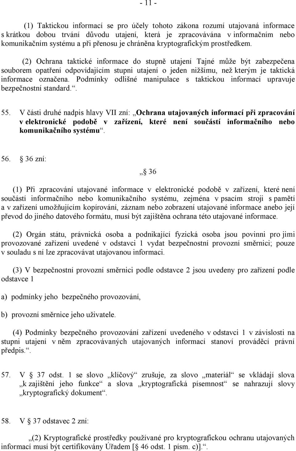 (2) Ochrana taktické informace do stupně utajení Tajné může být zabezpečena souborem opatření odpovídajícím stupni utajení o jeden nižšímu, než kterým je taktická informace označena.