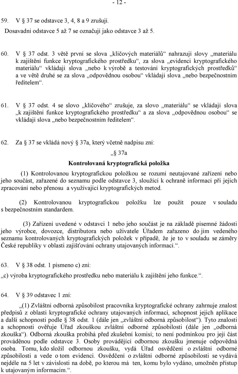 testování kryptografických prostředků a ve větě druhé se za slova odpovědnou osobou vkládají slova nebo bezpečnostním ředitelem. 61. V 37 odst.