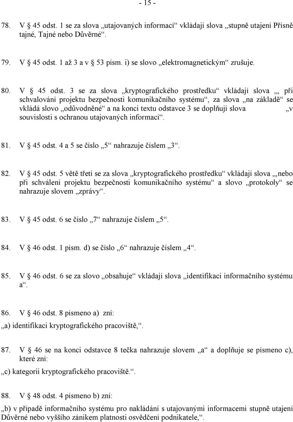 3 se za slova kryptografického prostředku vkládají slova, při schvalování projektu bezpečnosti komunikačního systému, za slova na základě se vkládá slovo odůvodněné a na konci textu odstavce 3 se