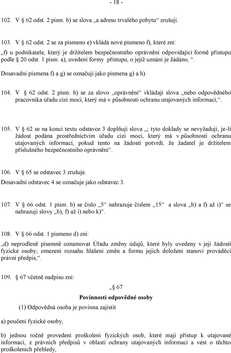 h) se za slovo oprávnění vkládají slova nebo odpovědného pracovníka úřadu cizí moci, který má v působnosti ochranu utajovaných informací,. 105.