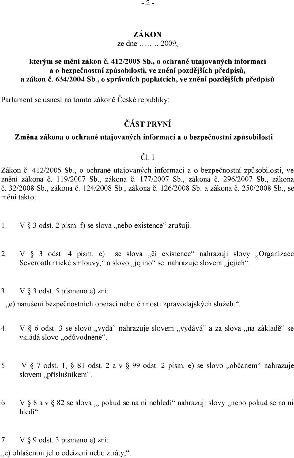 I Zákon č. 412/2005 Sb., o ochraně utajovaných informací a o bezpečnostní způsobilosti, ve znění zákona č. 119/2007 Sb., zákona č. 177/2007 Sb., zákona č. 296/2007 Sb., zákona č. 32/2008 Sb.