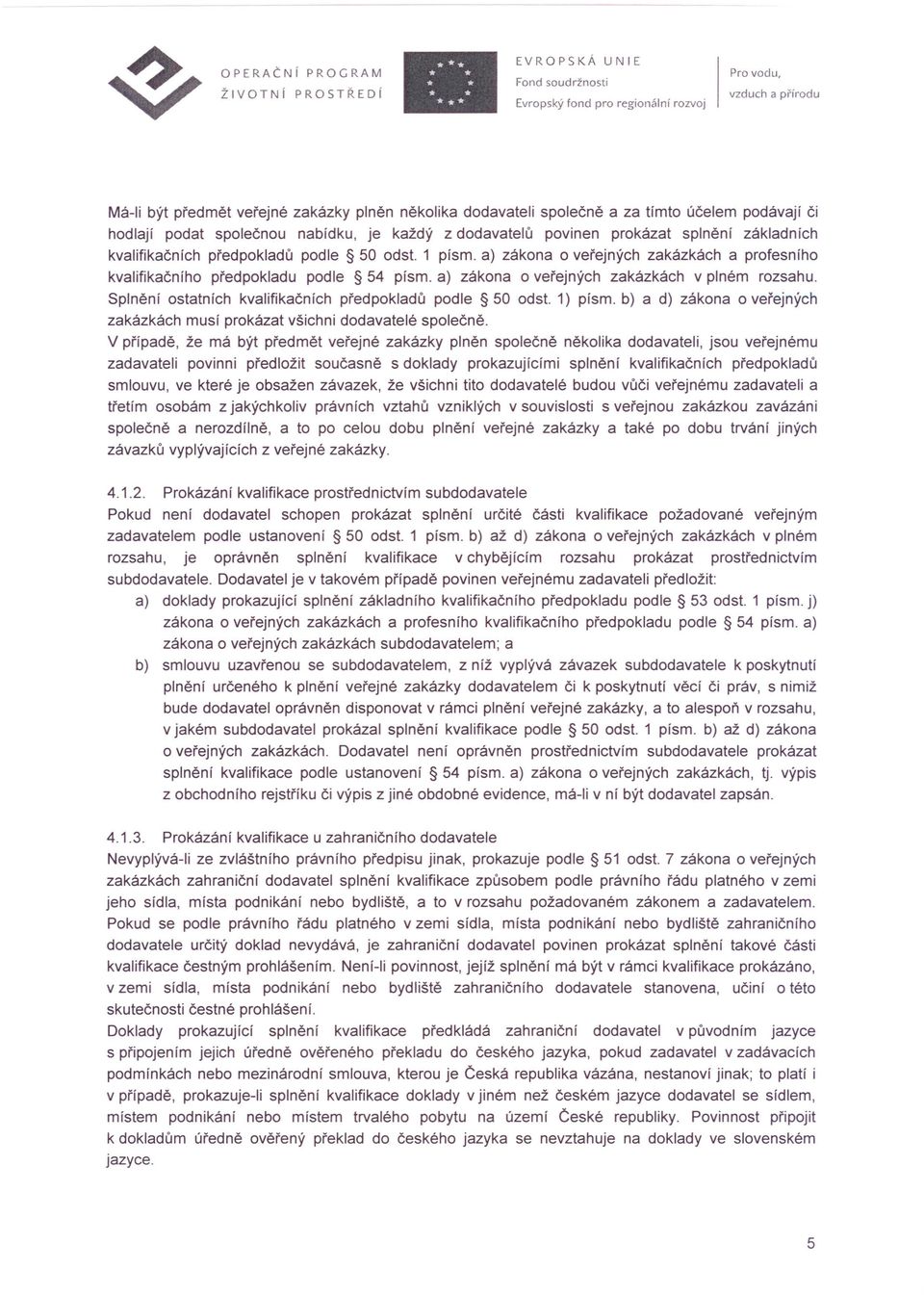 Splnění ostatních kvalifikačních předpokladů podle 50 odst. 1) písmo b) a d) zákona o veřejných zakázkách musí prokázat všichni dodavatelé společně.