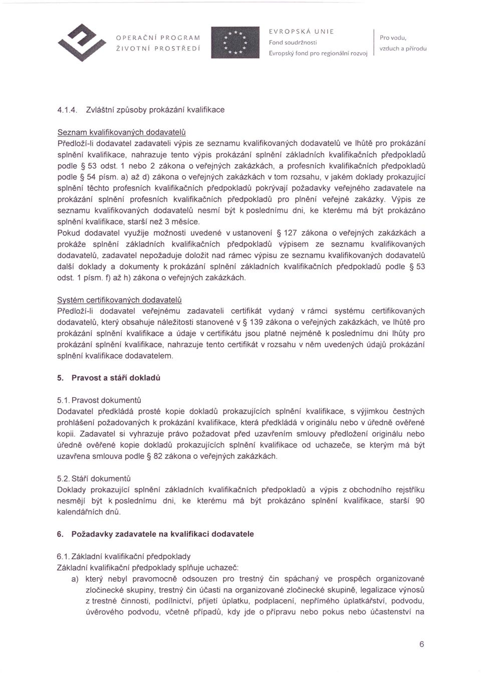 1 nebo 2 zákona o veřejných zakázkách, a profesních kvalifikačních předpokladů podle 54 písmo a) až d) zákona o veřejných zakázkách v tom rozsahu, v jakém doklady prokazující splnění těchto
