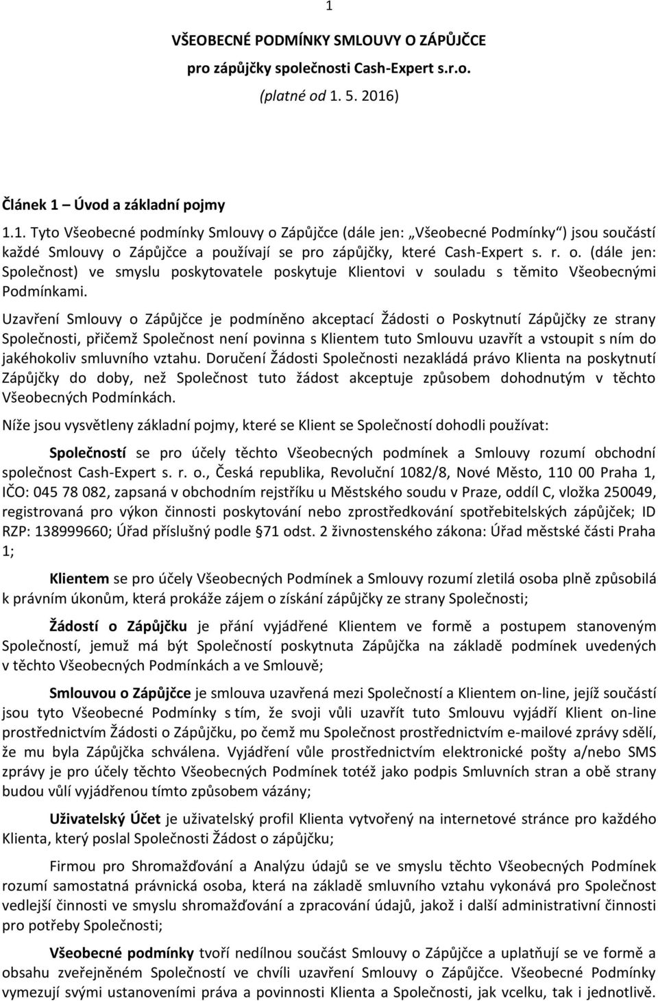 Uzavření Smlouvy o Zápůjčce je podmíněno akceptací Žádosti o Poskytnutí Zápůjčky ze strany Společnosti, přičemž Společnost není povinna s Klientem tuto Smlouvu uzavřít a vstoupit s ním do jakéhokoliv