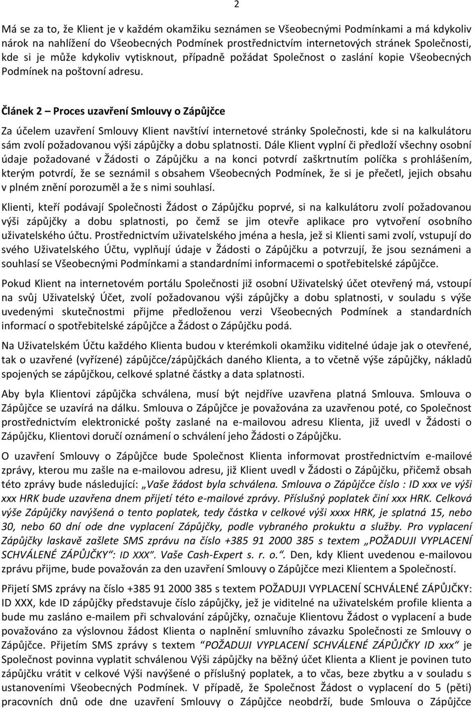 Článek 2 Proces uzavření Smlouvy o Zápůjčce Za účelem uzavření Smlouvy Klient navštíví internetové stránky Společnosti, kde si na kalkulátoru sám zvolí požadovanou výši zápůjčky a dobu splatnosti.