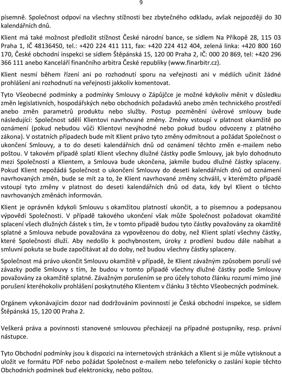 : +420 224 411 111, fax: +420 224 412 404, zelená linka: +420 800 160 170, České obchodní inspekci se sídlem Štěpánská 15, 120 00 Praha 2, IČ: 000 20 869, tel: +420 296 366 111 anebo Kanceláří