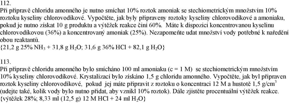 Máte k dispozici koncentrovanou kyselinu chlorovodíkovou (36%) a koncentrovaný amoniak (25%). Nezapomeňte udat množství vody potřebné k naředění obou reaktantů.