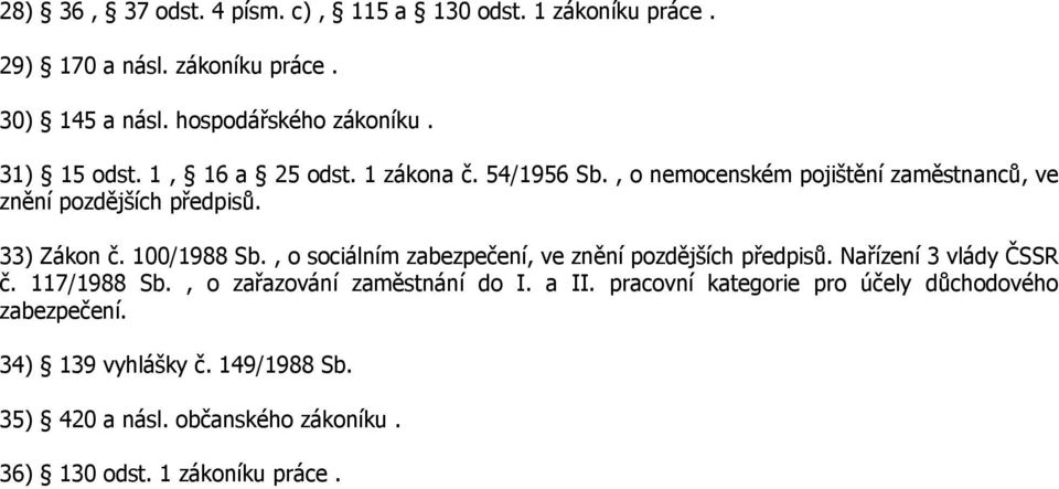 100/1988 Sb., o sociálním zabezpečení, ve znění pozdějších předpisů. Nařízení 3 vlády ČSSR č. 117/1988 Sb., o zařazování zaměstnání do I. a II.