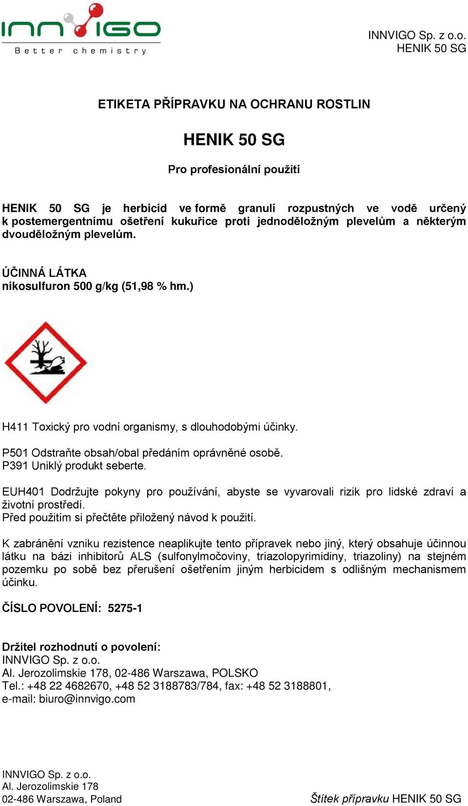 P391 Uniklý produkt seberte. EUH401 Dodržujte pokyny pro používání, abyste se vyvarovali rizik pro lidské zdraví a životní prostředí. Před použitím si přečtěte přiložený návod k použití.