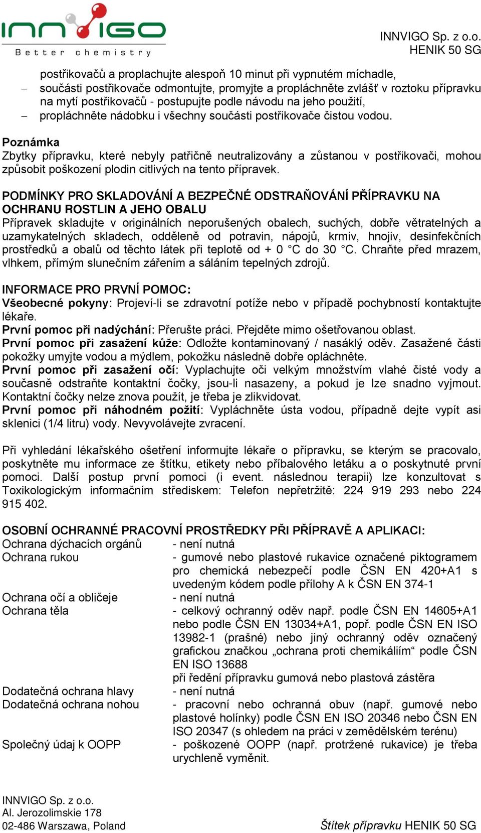 Poznámka Zbytky přípravku, které nebyly patřičně neutralizovány a zůstanou v postřikovači, mohou způsobit poškození plodin citlivých na tento přípravek.