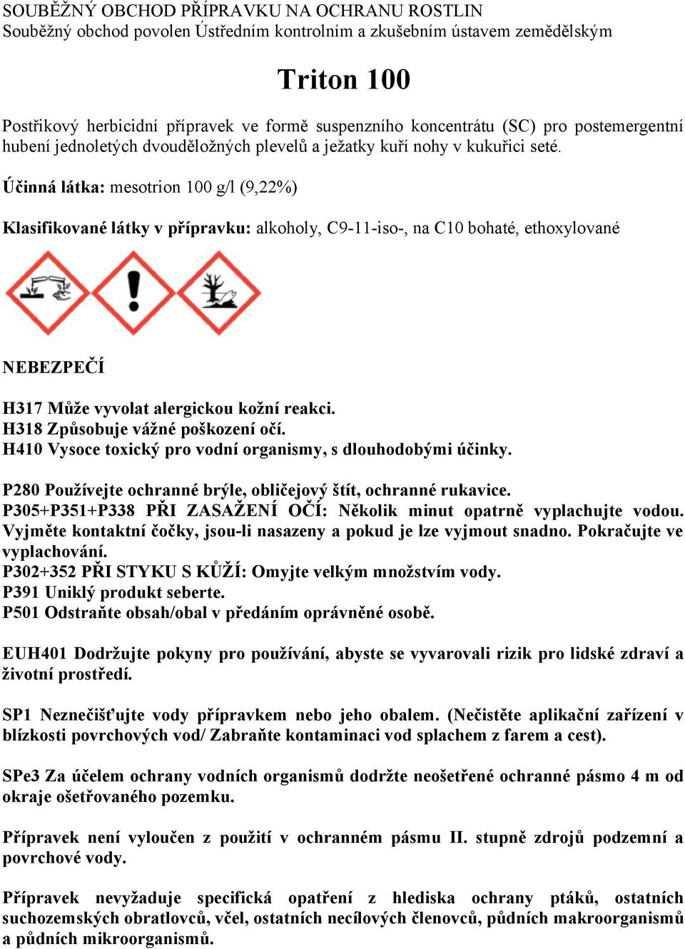 Účinná látka: mesotrion 100 g/l (9,22%) Klasifikované látky v přípravku: alkoholy, C9-11-iso-, na C10 bohaté, ethoxylované NEBEZPEČÍ H317 Může vyvolat alergickou kožní reakci.